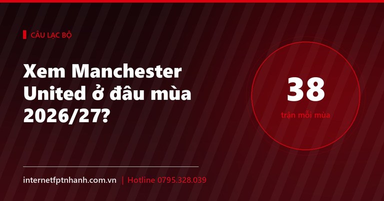 Xem Manchester United ở đâu mùa 2026/27? 4 không gian xem phổ biến
